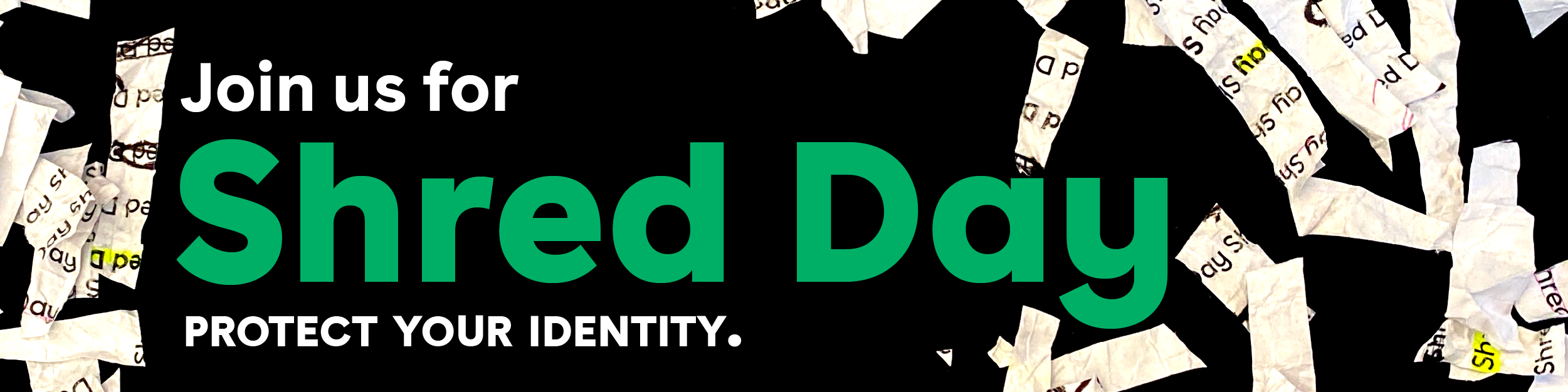 IMAGE: Pieces of shredded paper on black background with text Join us for Shred Day protect your identity.