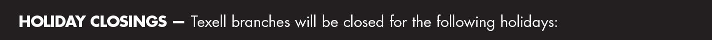 IMAGE: Black bar with text Holiday Closings - Texell branches will be closed for the following holidays: